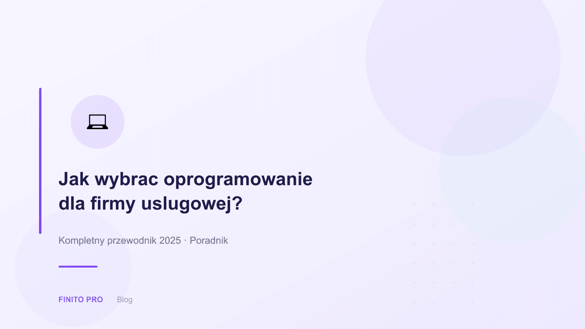 Jak wybrać oprogramowanie dla firmy usługowej? Kompletny przewodnik 2025